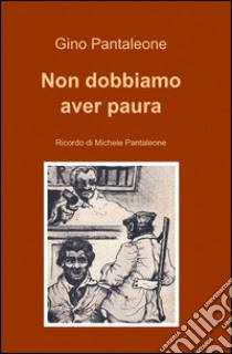 Non dobbiamo aver paura libro di Pantaleone Gino