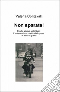 Non sparate! libro di Contavalli Valeria