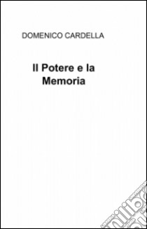 Il potere e la memoria libro di Cardella Domenico