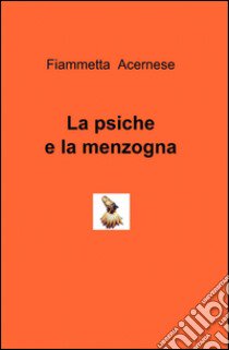 La psiche e la menzogna libro di Acernese Fiammetta