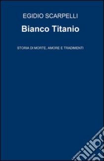 Bianco titanio libro di Scarpelli Egidio