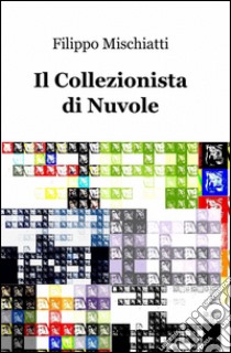 Il collezionista di nuvole libro di Mischiatti Filippo