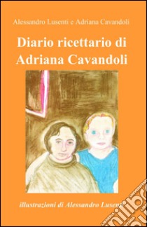 Diario ricettario libro di Cavandoli Adriana