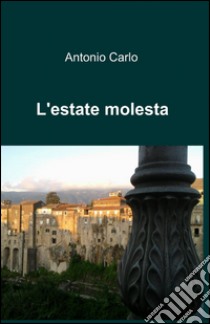 L'estate molesta libro di Carlo Antonio