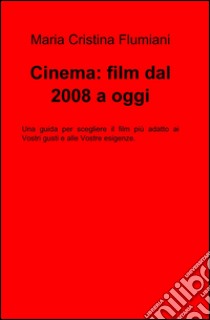 Cinema: film dal 2008 a oggi libro di Flumiani M. Cristina