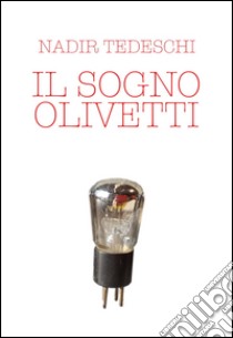 Il sogno Olivetti. Dal diario di un giovane degli anni Cinquanta libro di Tedeschi Nadir