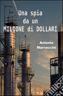 Una spia da un milione di dollari libro di Marraccini Antonio