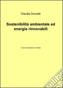 Sostenibilità ambientale ed energie rinnovabili libro di Cencetti Claudio