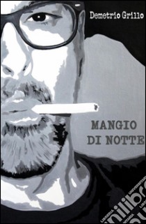 Mangio di notte libro di Grillo Demetrio