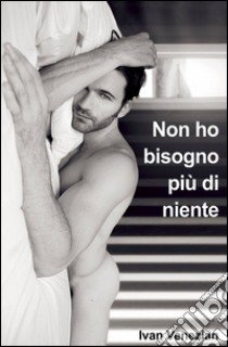 Non ho bisogno più di niente libro di Venezian Ivan