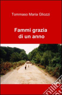 Fammi grazia di un anno libro di Gliozzi T. Maria