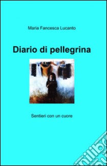 Diario di pellegrina libro di Lucanto M. Francesca