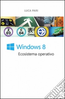 Windows 8. Ecosistema operativo libro di Pari Luca