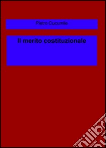 Il merito costituzionale libro di Cucumile Pietro