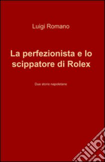 La perfezionista e lo scippatore di Rolex libro di Romano Luigi