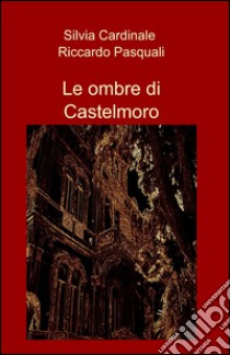 Le ombre di Castelmoro libro di Cardinale Silvia; Pasquali Riccardo