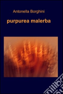 Purpurea malerba libro di Borghini Antonella