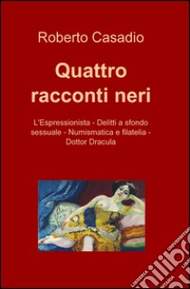 Quattro racconti neri libro di Casadio Roberto