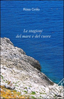 Le stagioni del mare e del cuore libro di Cirillo Rosa