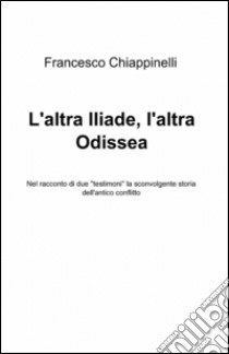 L'altra Iliade, l'altra Odissea libro di Chiappinelli Francesco