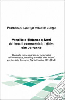 Vendite a distanza e fuori dei locali commerciali: i diritti che verranno libro di Luongo Francesco