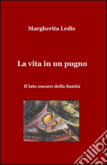 La vita in un pugno libro di Ledis Margherita