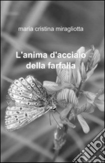 L'anima d'acciaio della farfalla libro di Miragliotta Maria Cristina