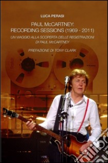 Paul McCartney: recording sessions (1969-2011) libro di Perasi Luca