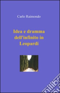 Idea e dramma dell'infinito in Leopardi libro di Raimondo Carlo