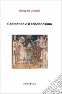 Costantino e il cristianesimo libro di De Ghetaldi Enrico