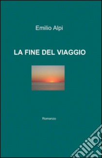 La fine del viaggio libro di Alpi Emilio