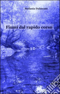 Fiumi dal rapido corso libro di Dalmonte Stefania