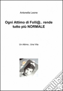 Ogni attimo di folli@... rende tutto più normale libro di Leone Antonella