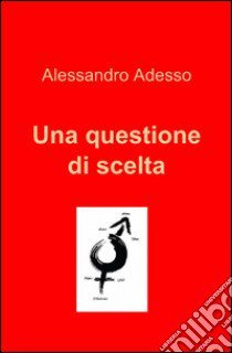 Una questione di scelta libro di Adesso Alessandro