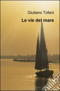 Le vie del mare libro di Tofani Giuliano