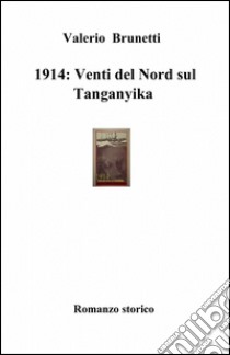 1914: venti del nord sul Tanganyika libro di Brunetti Valerio