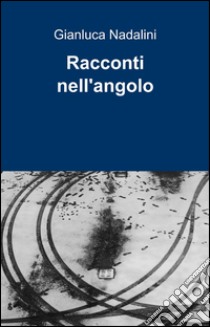 Racconti nell'angolo libro di Nadalini Gianluca