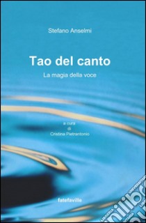 Tao del canto. La magia della voce libro di Anselmi Stefano