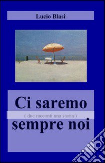 Ci saremo sempre noi libro di Blasi Lucio