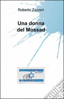 Una donna del Mossad libro di Zazzeri Roberto