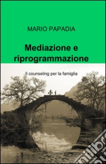 Mediazione e riprogrammazione libro di Papadia Mario