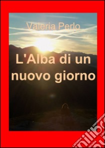 L'alba di un nuovo giorno libro di Perlo Valeria