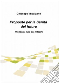 Proposte per la sanità del futuro libro di Imbalzano Giuseppe