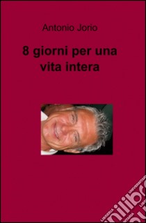 8 giorni per una vita intera libro di Jorio Antonio