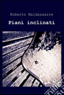 Piani inclinati libro di Baldassarre Roberto