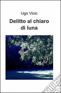 Delitto al chiaro di luna libro di Vicic Ugo