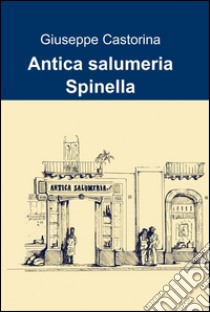 Antica salumeria spinella libro di Castorina Giuseppe