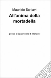 All'anima della mortadella libro di Schiavi Maurizio