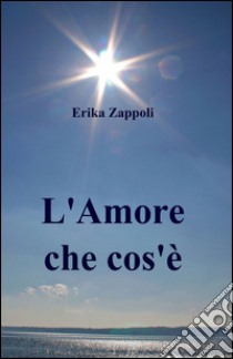 L'amore che cos'è libro di Zappoli Erika