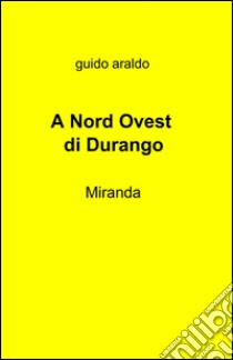 A nord ovest di Durango libro di Araldo Guido